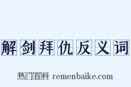 解剑拜仇反义词是什么意思的图片